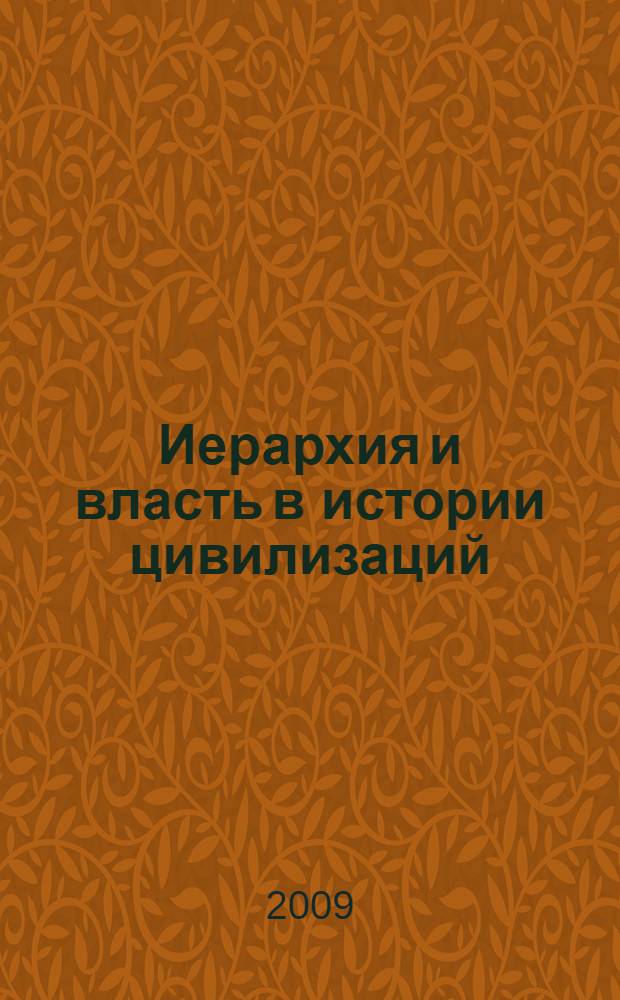 Иерархия и власть в истории цивилизаций = Hierarchy and power in the history of cililizations : пятая международная конф. (Москва, 23-26 июня 2009 г.) : тезисы докладов