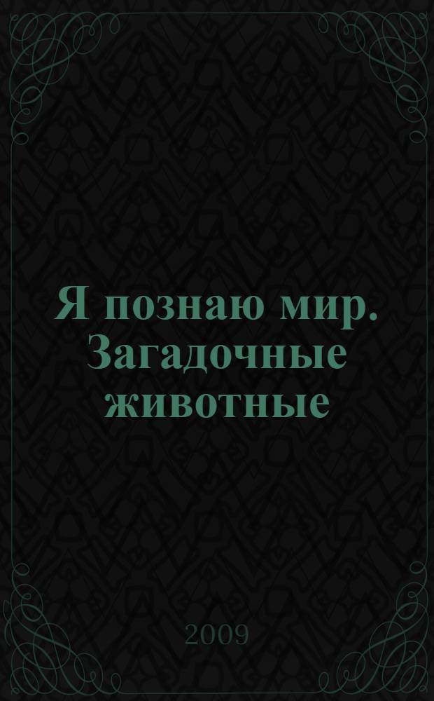 Я познаю мир. Загадочные животные : энциклопедия