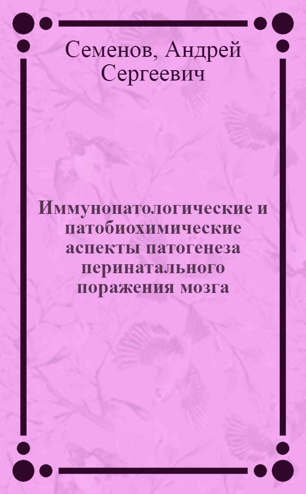 Иммунопатологические и патобиохимические аспекты патогенеза перинатального поражения мозга : детский церебральный паралич, алкогольный синдром плода