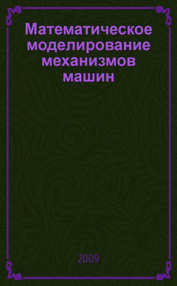 Математическое моделирование механизмов машин : кинематический анализ : учебное пособие для студентов специальности 150405 Машины и оборудование лесного комплекса