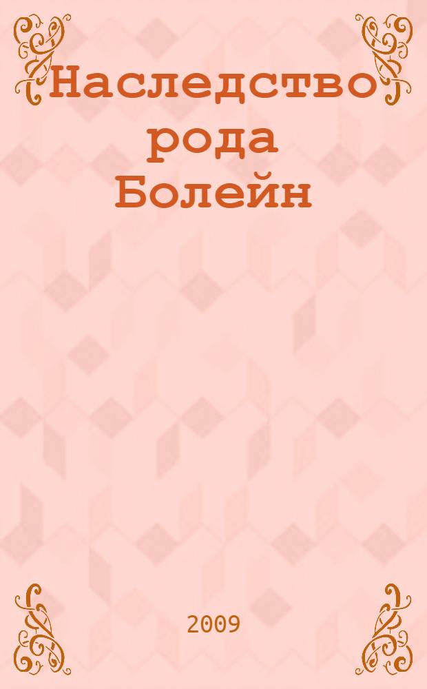 Наследство рода Болейн : три женщины, один приз - корона Англии : роман