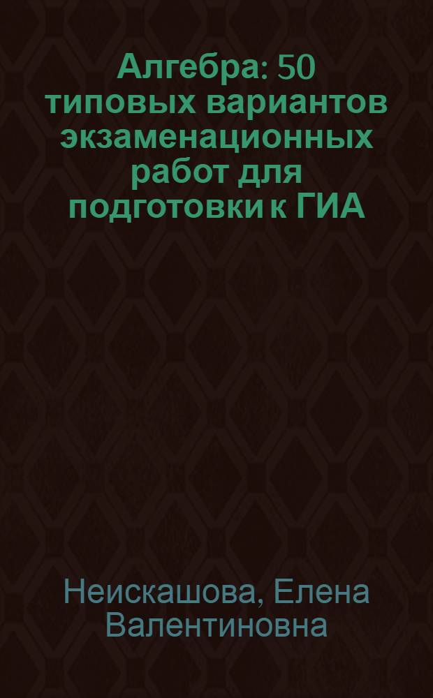 Алгебра : 50 типовых вариантов экзаменационных работ для подготовки к ГИА : 9 класс