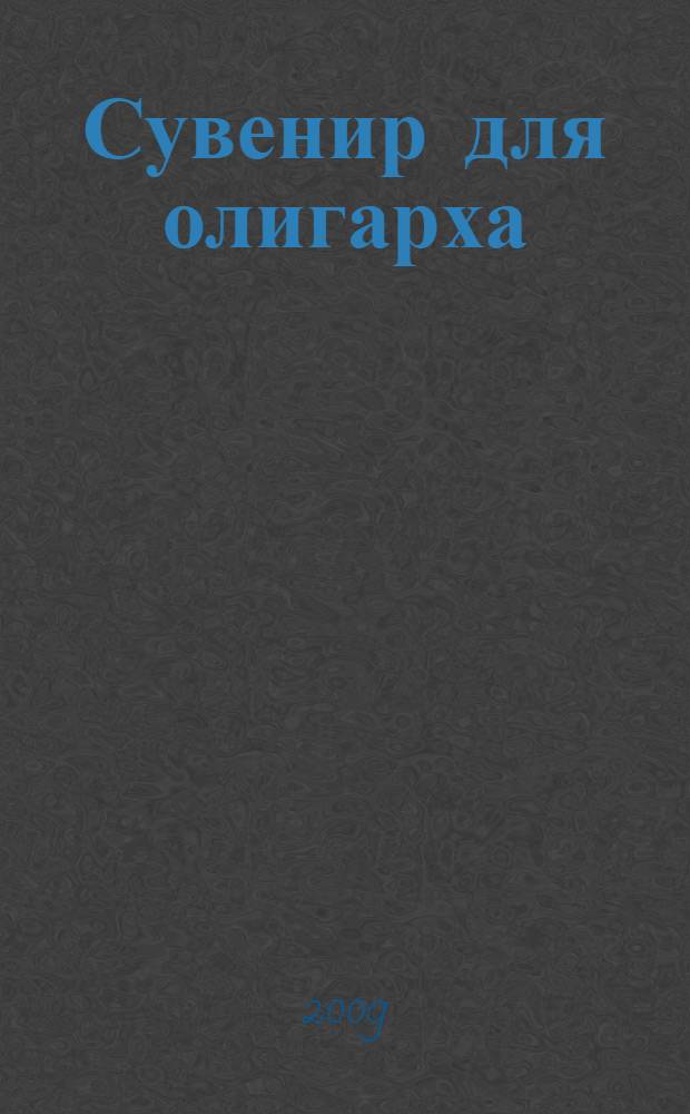 Сувенир для олигарха : роман