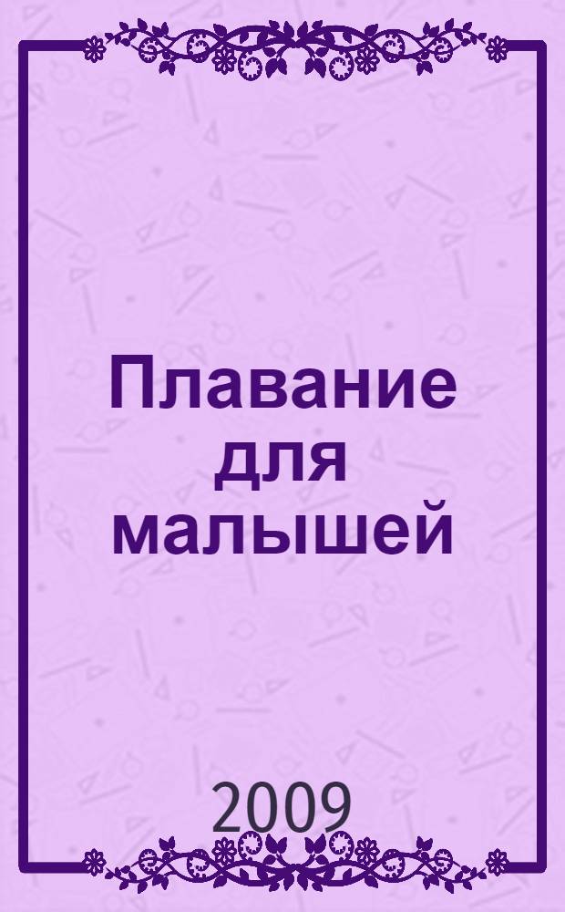 Плавание для малышей : научите малыша с удовольствием плавать и нырять в раннем возрасте