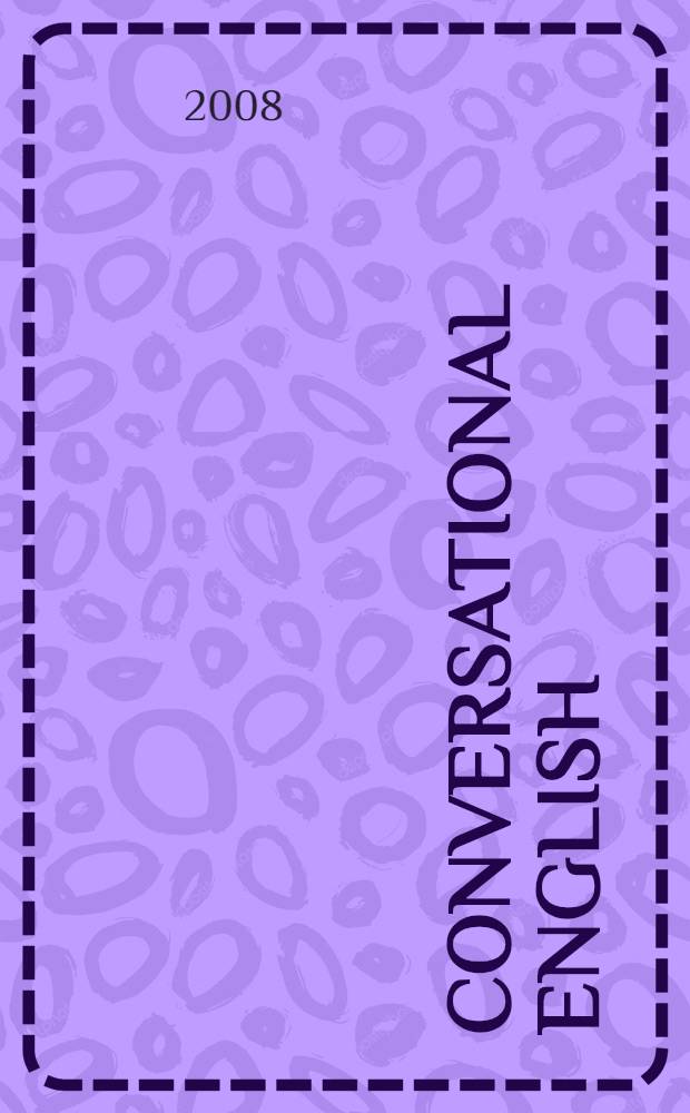 Conversational English : учебное пособие для студентов неязыковых вузов : учебное пособие для студентов экономических специальностей вузов региона