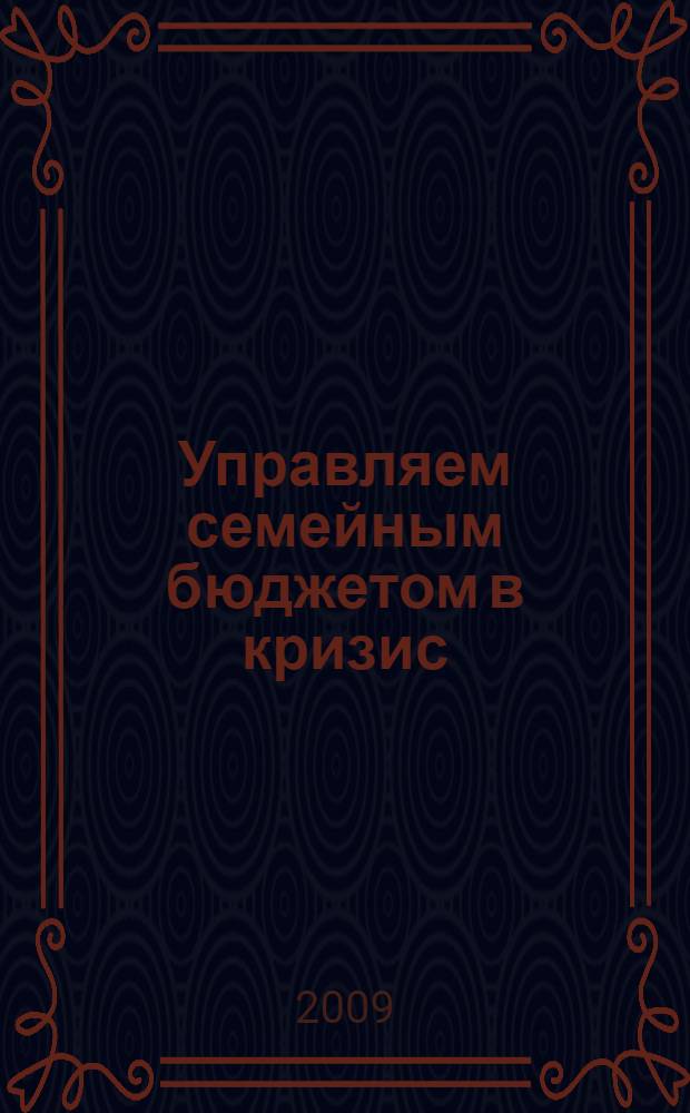 Управляем семейным бюджетом в кризис : антикризисная книга