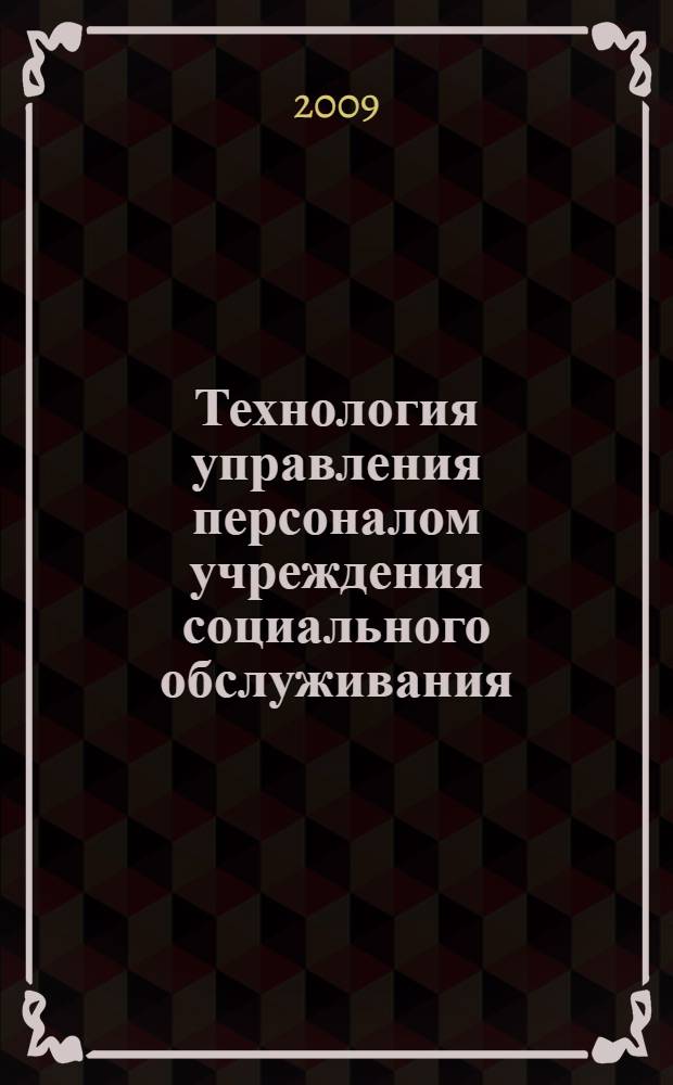 Технология управления персоналом учреждения социального обслуживания : методическое пособие