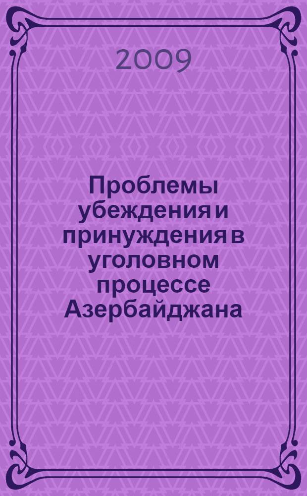 Проблемы убеждения и принуждения в уголовном процессе Азербайджана : автореферат диссертации на соискание ученой степени к.ю.н. : специальность 12.00.09