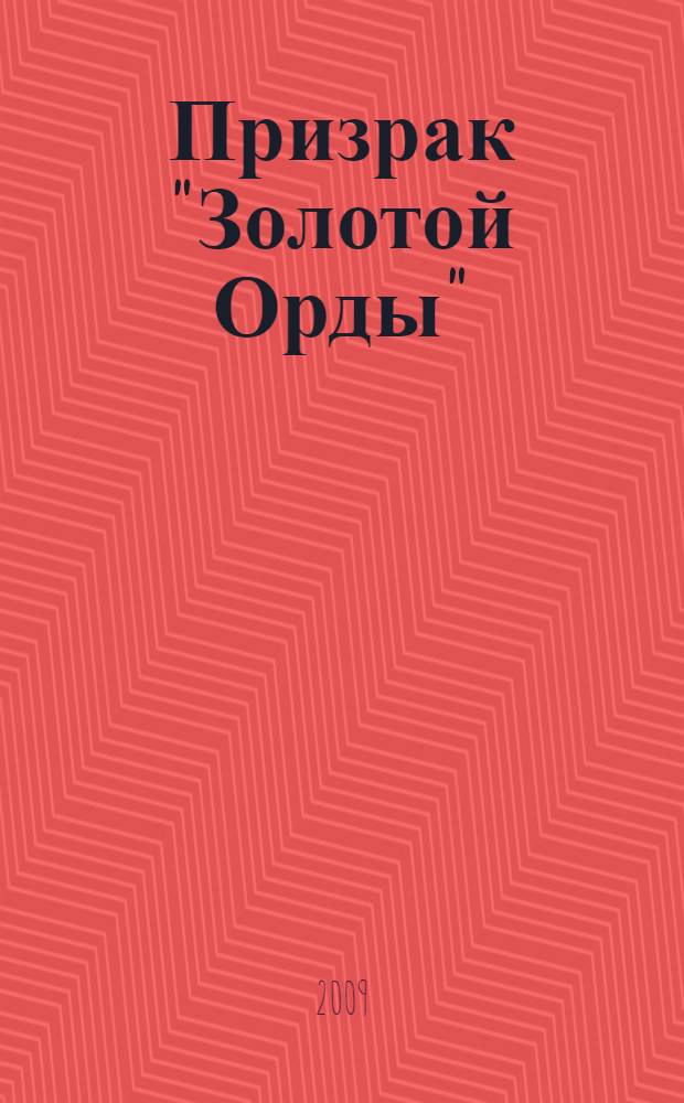 Призрак "Золотой Орды" : Россия со времен Крещения Руси до татаро-монгольского ига