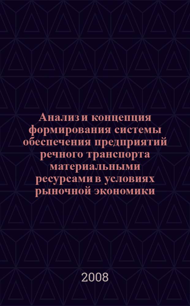 Анализ и концепция формирования системы обеспечения предприятий речного транспорта материальными ресурсами в условиях рыночной экономики : монография