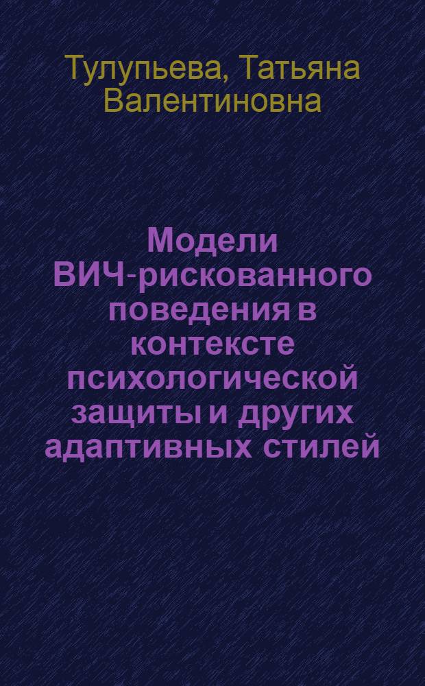 Модели ВИЧ-рискованного поведения в контексте психологической защиты и других адаптивных стилей = Hiv ricky behavior models in the context of psychological defense and other adaptive styles