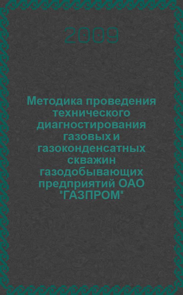 Методика проведения технического диагностирования газовых и газоконденсатных скважин газодобывающих предприятий ОАО "ГАЗПРОМ"