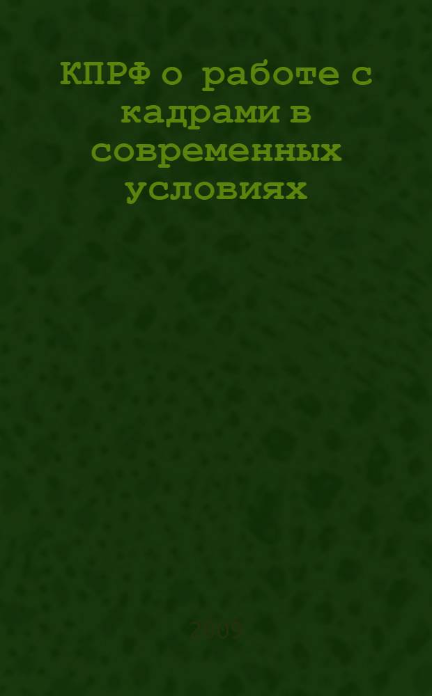 КПРФ о работе с кадрами в современных условиях : материалы III (июльского 2009 года) Пленума ЦК КПРФ