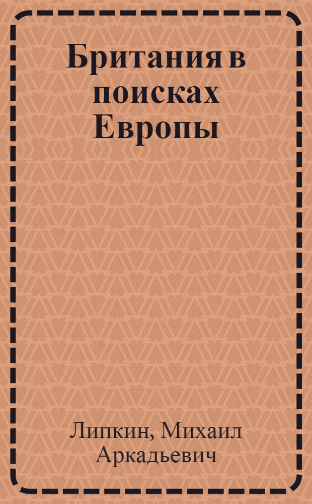 Британия в поисках Европы = Britain in search of Europe : долгий путь в ЕЭС, 1957-1974 гг