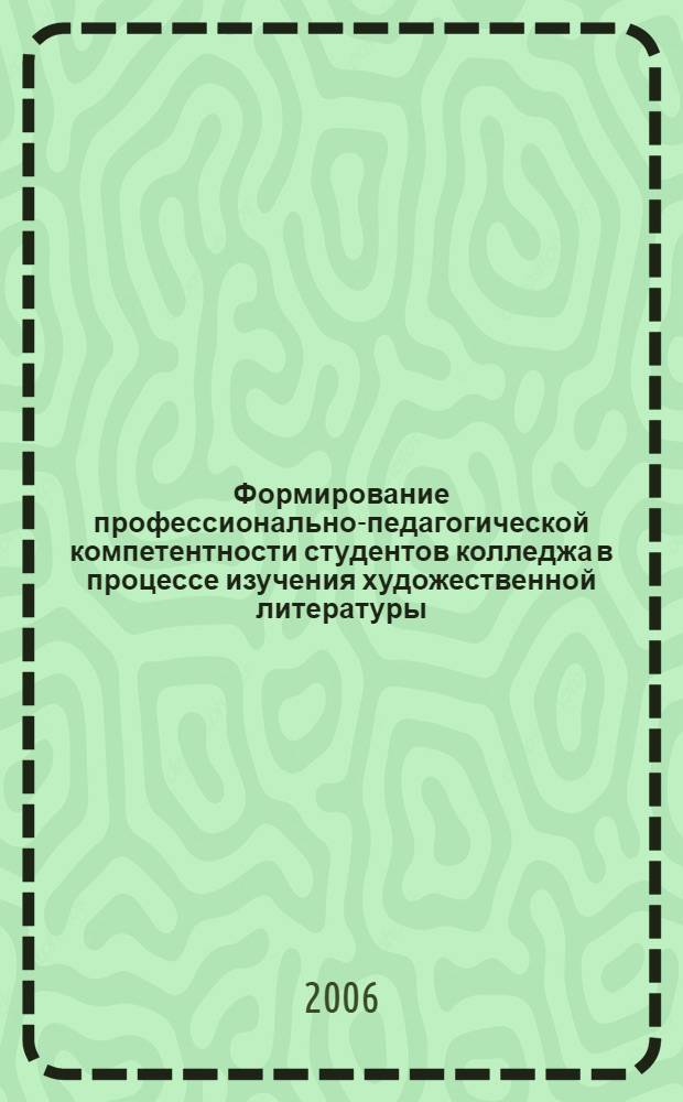 Формирование профессионально-педагогической компетентности студентов колледжа в процессе изучения художественной литературы (на англоязычном материале) : автореф. дис. на соиск. учен. степ. канд. пед. наук : специальность 13.00.08 <теория и методика проф. образования>