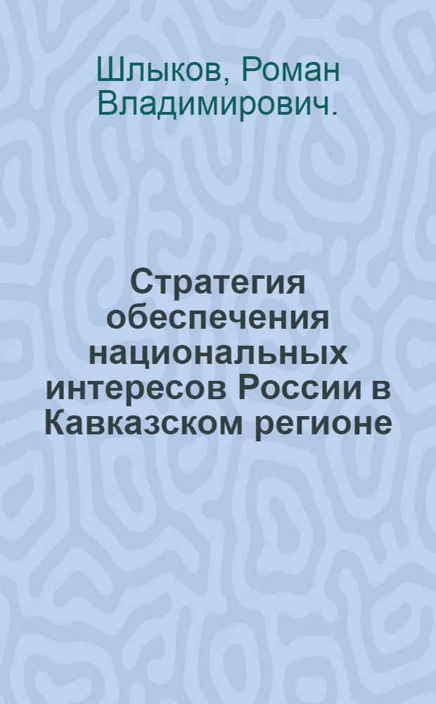 Стратегия обеспечения национальных интересов России в Кавказском регионе: социально-философский анализ : автореф. дис. на соиск. учен. степ. канд. филос. наук : специальность 09.00.11 <Соц. философия>
