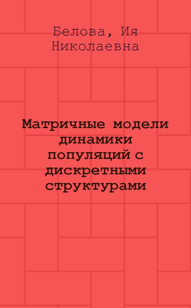 Матричные модели динамики популяций с дискретными структурами : автореф. дис. на соиск. учен. степ. канд. физ.-мат. наук : специальность 05.13.18 <Мат. моделирование, числ. методы и комплексы программ>
