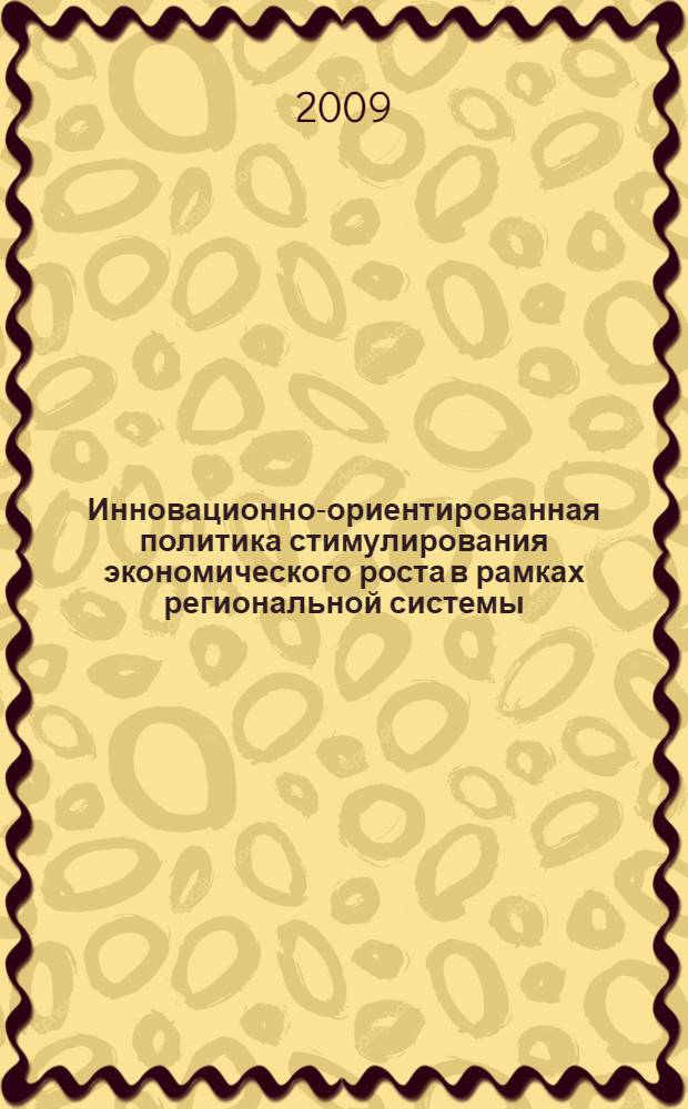 Инновационно-ориентированная политика стимулирования экономического роста в рамках региональной системы : автореф. дис. на соиск. учен. степ. канд. экон. наук : специальность 08.00.05 <Экономика и упр. нар. хоз-вом>
