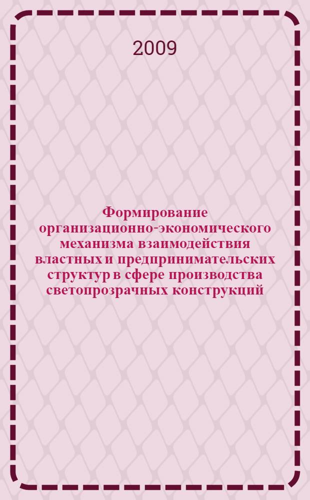 Формирование организационно-экономического механизма взаимодействия властных и предпринимательских структур в сфере производства светопрозрачных конструкций : автореф. дис. на соиск. учен. степ. канд. экон. наук : специальность 08.00.05 <Экономика и упр. нар. хоз-вом>
