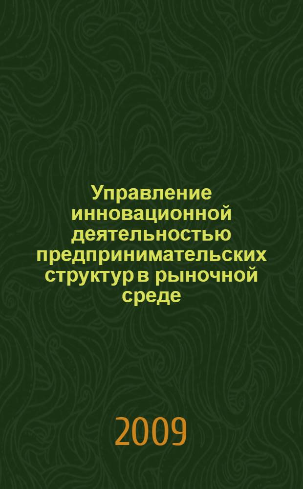 Управление инновационной деятельностью предпринимательских структур в рыночной среде : автореф. дис. на соиск. учен. степ. канд. экон. наук : специальность 08.00.05 <Экономика и упр. нар. хоз-вом>