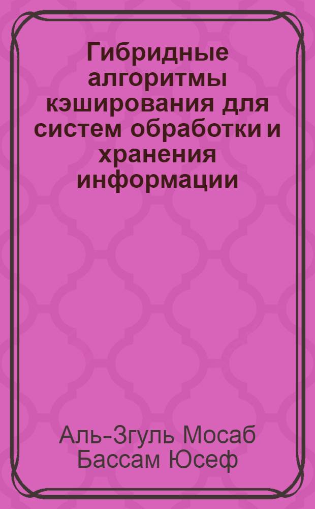 Гибридные алгоритмы кэширования для систем обработки и хранения информации : автореф. дис. на соиск. учен. степ. канд. техн. наук : специальность 05.13.01 <Систем. анализ, упр. и обраб. информ.>