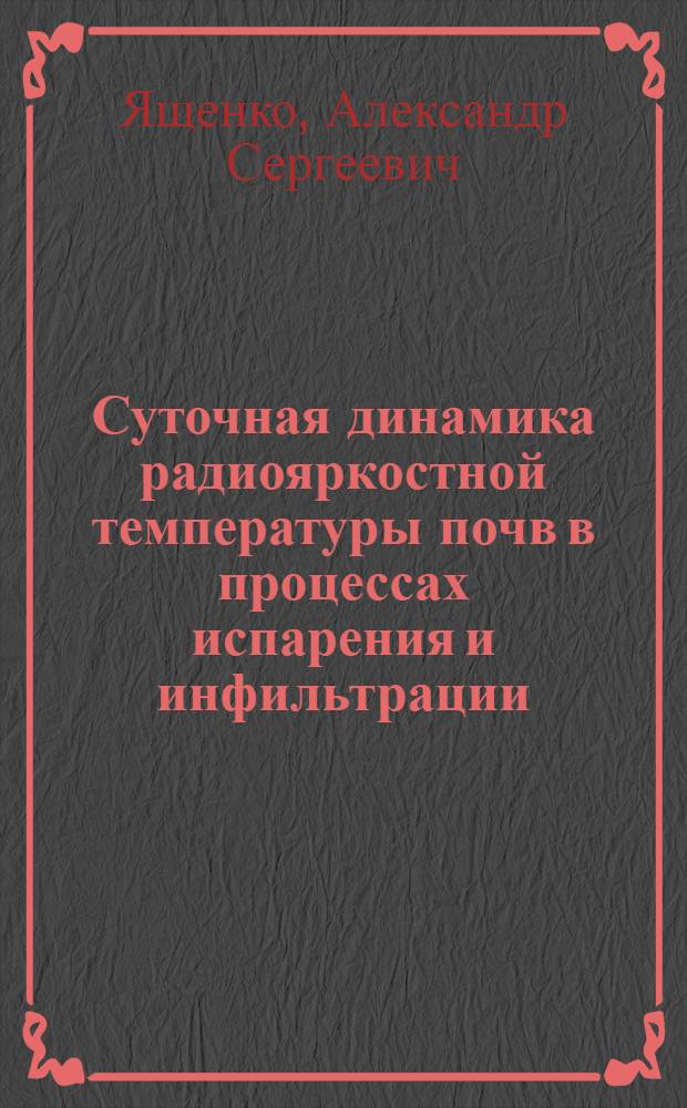 Суточная динамика радиояркостной температуры почв в процессах испарения и инфильтрации, замерзания и оттаивания : автореф. дис. на соиск. учен. степ. канд. физ.-мат. наук : специальность 01.04.03 <Радиофизика>