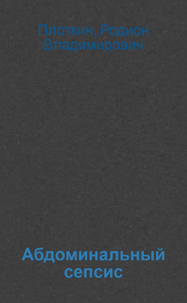 Абдоминальный сепсис: обоснование выбора мониторинга и интенсивной терапии : автореф. дис. на соиск. учен. степ. д-ра мед. наук : специальность 14.00.37 <Анестезиология и реаниматология>