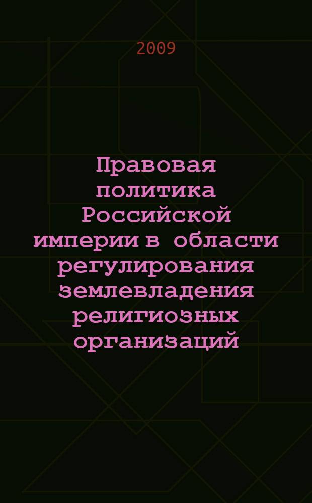 Правовая политика Российской империи в области регулирования землевладения религиозных организаций : автореф. дис. на соиск. учен. степ. канд. юрид. наук : специальность 12.00.01 <Теория и история права и государства; история правовых учений>