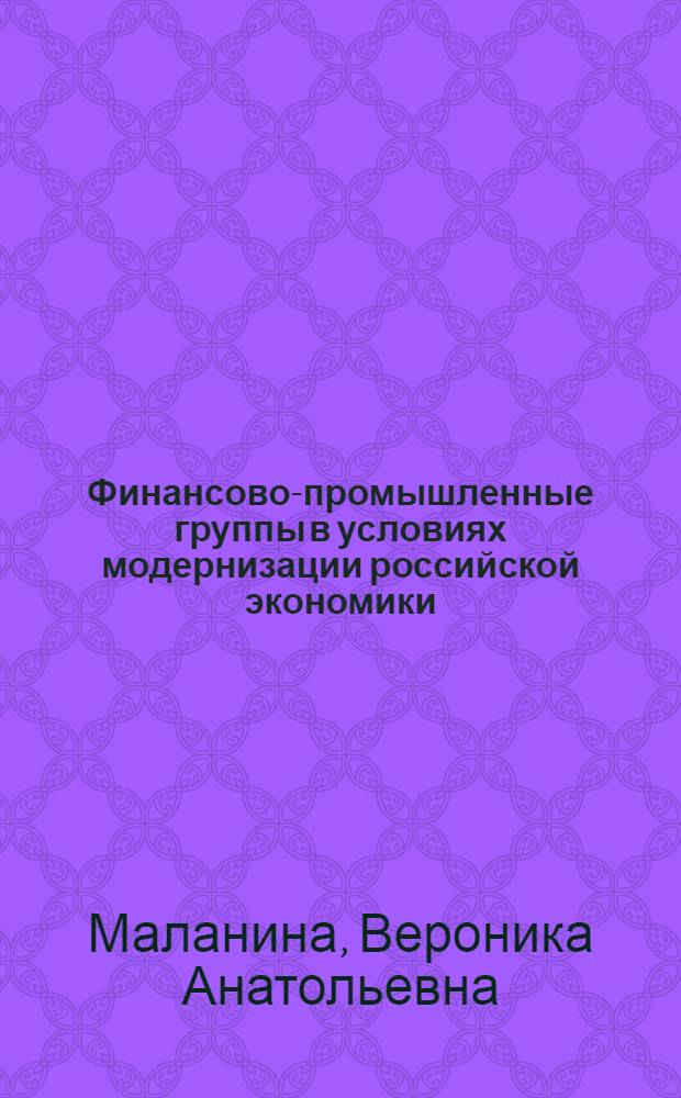 Финансово-промышленные группы в условиях модернизации российской экономики : автореф. дис. на соиск. учен. степ. канд. экон. наук : специальность 08.00.01 <Экон. теория>