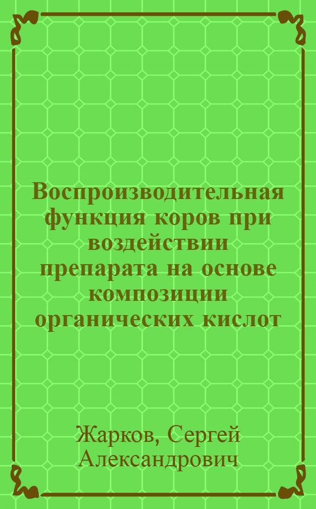 Воспроизводительная функция коров при воздействии препарата на основе композиции органических кислот : автореф. дис. на соиск. учен. степ. канд. биол. наук : специальность 03.00.13 <Физиология>