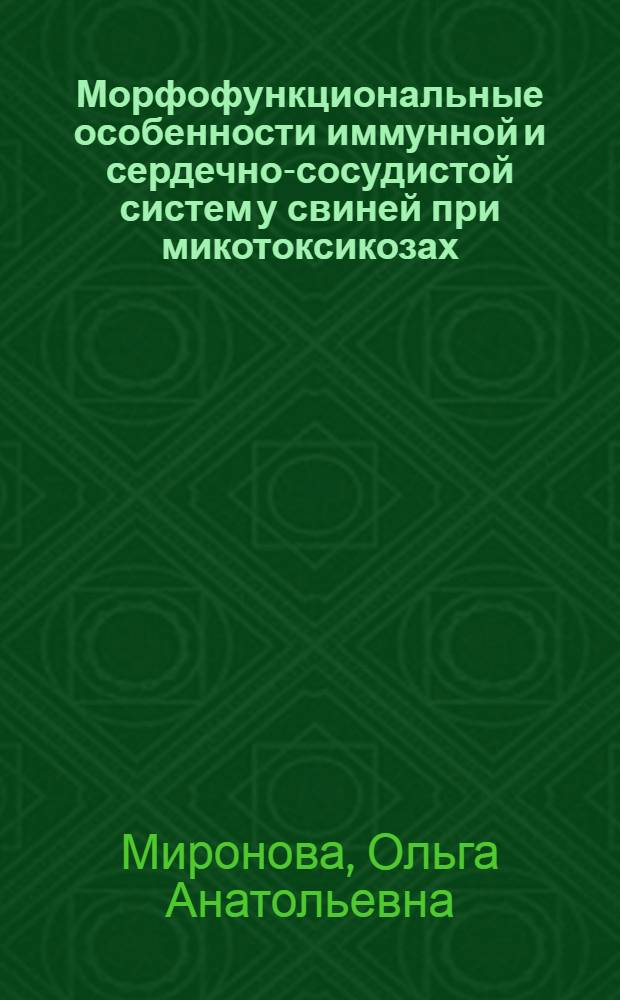 Морфофункциональные особенности иммунной и сердечно-сосудистой систем у свиней при микотоксикозах : автореф. дис. на соиск. учен. степ. канд. биол. наук : специальность 16.00.02 <Патология, онкология и морфология животных> : специальность 16.00.03 <Ветеринар. микробиология, вирусология, эпизоотология, микология с микотоксикологией и иммунология>