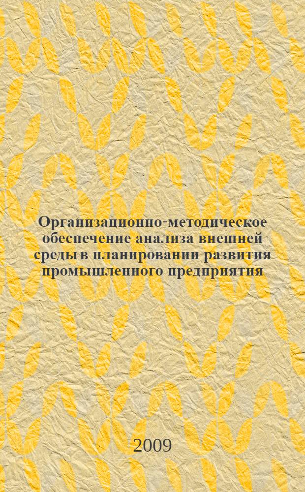 Организационно-методическое обеспечение анализа внешней среды в планировании развития промышленного предприятия : автореф. дис. на соиск. учен. степ. канд. экон. наук : специальность 08.00.05 <Экономика и упр. нар. хоз-вом>