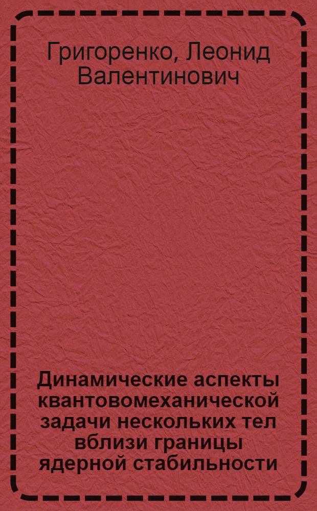 Динамические аспекты квантовомеханической задачи нескольких тел вблизи границы ядерной стабильности : автореф. дис. на соиск. учен. степ. д-ра физ.-мат. наук : специальность 01.04.02 <Теорет. физика>
