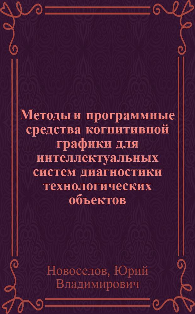 Методы и программные средства когнитивной графики для интеллектуальных систем диагностики технологических объектов : автореф. дис. на соиск. учен. степ. канд. техн. наук : специальность 05.13.11 <Мат. и програм. обеспечение вычисл. машин, комплексов и компьютер. сетей>