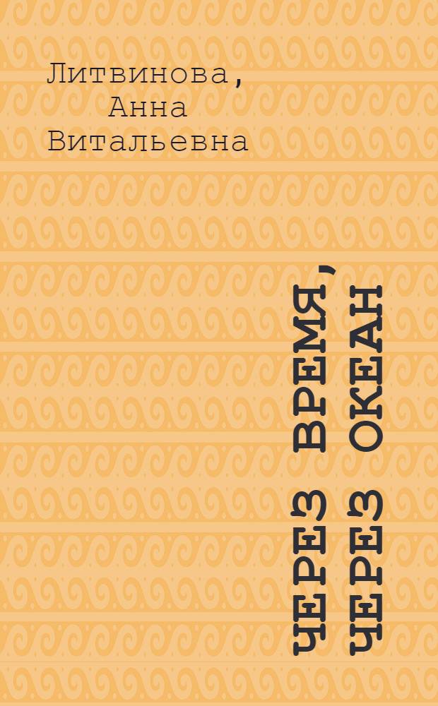 Через время, через океан: роман; Чужая тайна фаворита: рассказ / Анна и Сергей Литвиновы