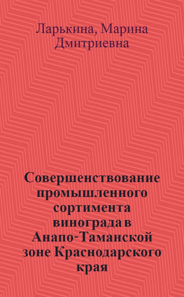 Совершенствование промышленного сортимента винограда в Анапо-Таманской зоне Краснодарского края : автореф. дис. на соиск. учен. степ. канд. с.-х. наук : специальность 06.01.07 <Плодоводство, виноградарство>
