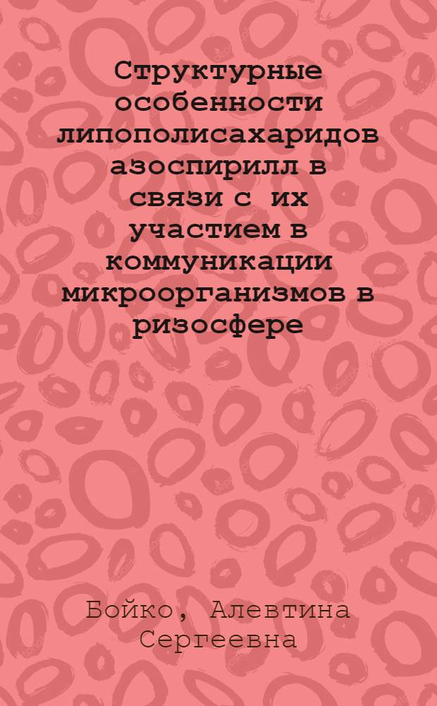 Структурные особенности липополисахаридов азоспирилл в связи с их участием в коммуникации микроорганизмов в ризосфере : автореф. дис. на соиск. учен. степ. канд. биол. наук : специальность 03.00.04 <Биохимия> ; специальность 03.00.07 <Микробиология>