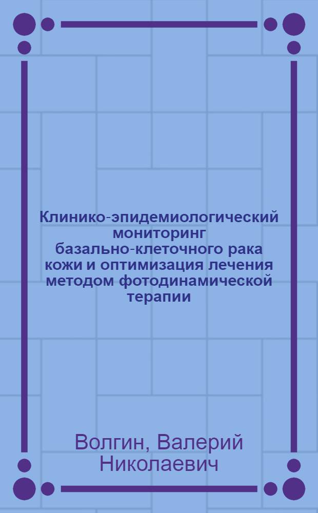 Клинико-эпидемиологический мониторинг базально-клеточного рака кожи и оптимизация лечения методом фотодинамической терапии : автореф. дис. на соиск. учен. степ. д-ра мед. наук : специальность 14.00.11 <Кож. и венер. болезни>