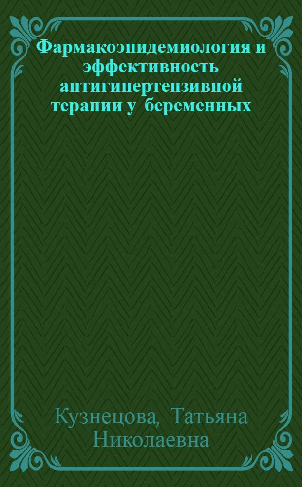 Фармакоэпидемиология и эффективность антигипертензивной терапии у беременных : автореф. дис. на соиск. учен. степ. канд. мед. наук : специальность 14.00.06 <Кардиология>