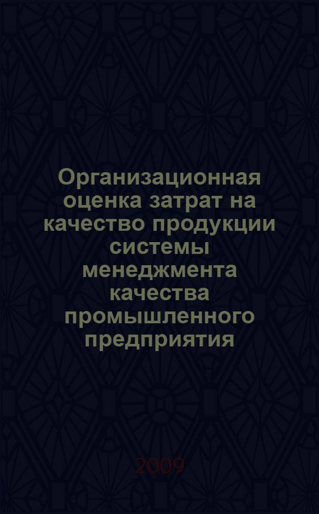 Организационная оценка затрат на качество продукции системы менеджмента качества промышленного предприятия : автореф. дис. на соиск. учен. степ. канд. экон. наук : специальность 08.00.05 <Экономика и упр. нар. хоз-вом>
