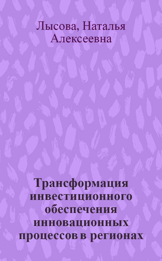 Трансформация инвестиционного обеспечения инновационных процессов в регионах : автореф. дис. на соиск. учен. степ. канд. экон. наук : специальность 08.00.05 <Экономика и упр. нар. хоз-вом>