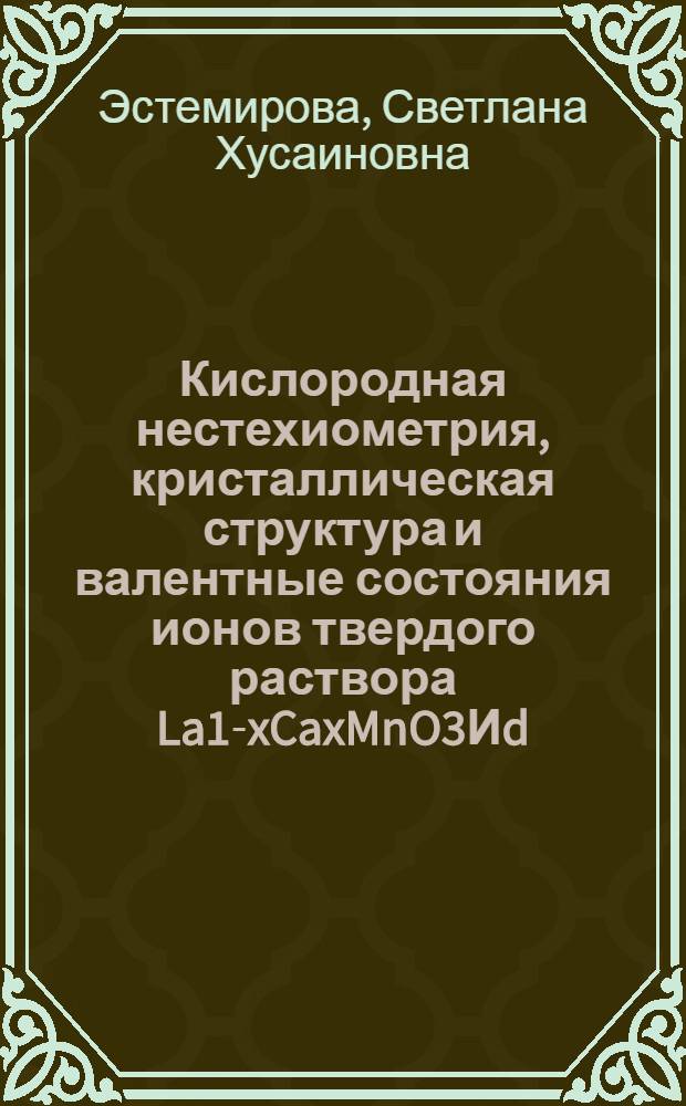 Кислородная нестехиометрия, кристаллическая структура и валентные состояния ионов твердого раствора La1-xCaxMnO3Иd(x-0.00+0.20) : автореф. дис. на соиск. учен. степ. канд. хим. наук : специальность 02.00.21 <Химия твердого тела> : специальность 02.00.04 <Физ. химия>