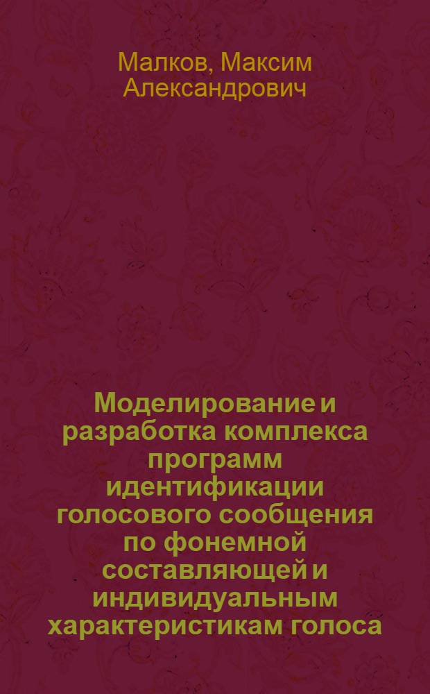 Моделирование и разработка комплекса программ идентификации голосового сообщения по фонемной составляющей и индивидуальным характеристикам голоса : автореф. дис. на соиск. учен. степ. канд. техн. наук : специальность 05.13.18 <Мат. моделирование, числ. методы и комплексы программ>