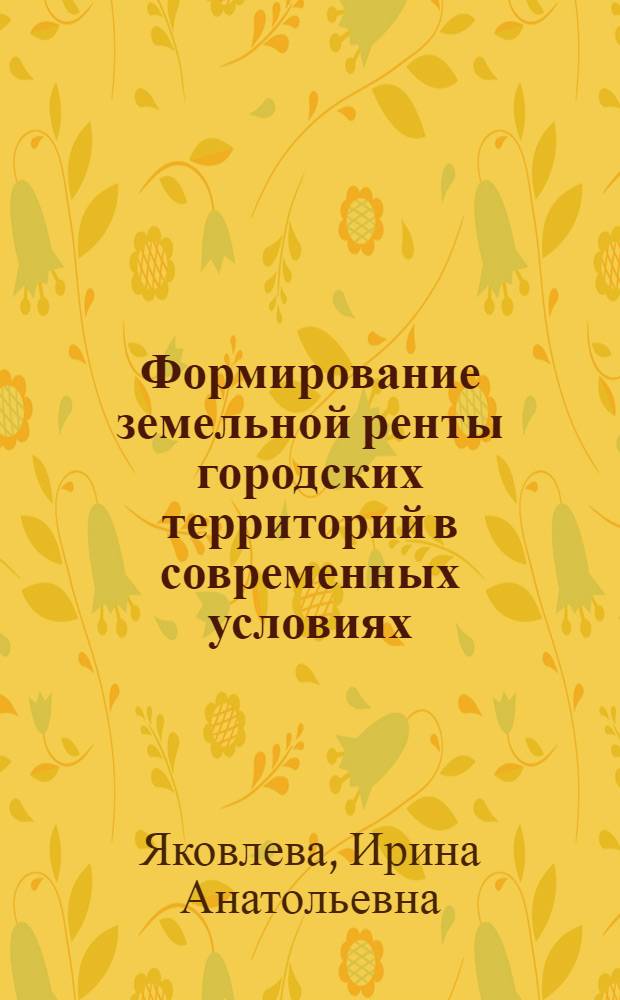 Формирование земельной ренты городских территорий в современных условиях : автореф. дис. на соиск. учен. степ. канд. экон. наук : специальность 08.00.01 <Экон. теория>