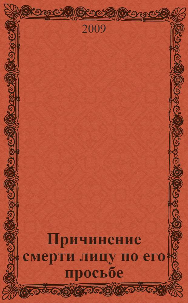 Причинение смерти лицу по его просьбе (эвтаназия): уголовно-правовое, уголовно-политическое, криминнологическое и социально-правовое исследование : автореф. дис. на соиск. учен. степ. канд. юрид. наук : специальность 12.00.08 <Уголов. право и криминология; уголов.-исполнит. право>