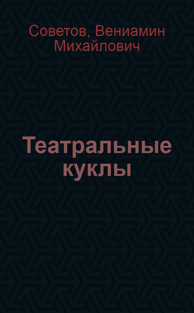 Театральные куклы: технология изготовления : учебник для студентов высших учебных заведений, обучающихся по специальностям "Сценография", "Технология художественного оформления спектакля", "Актерское искусство", "Режиссура" и по направлению подготовки "Театральное искусство"