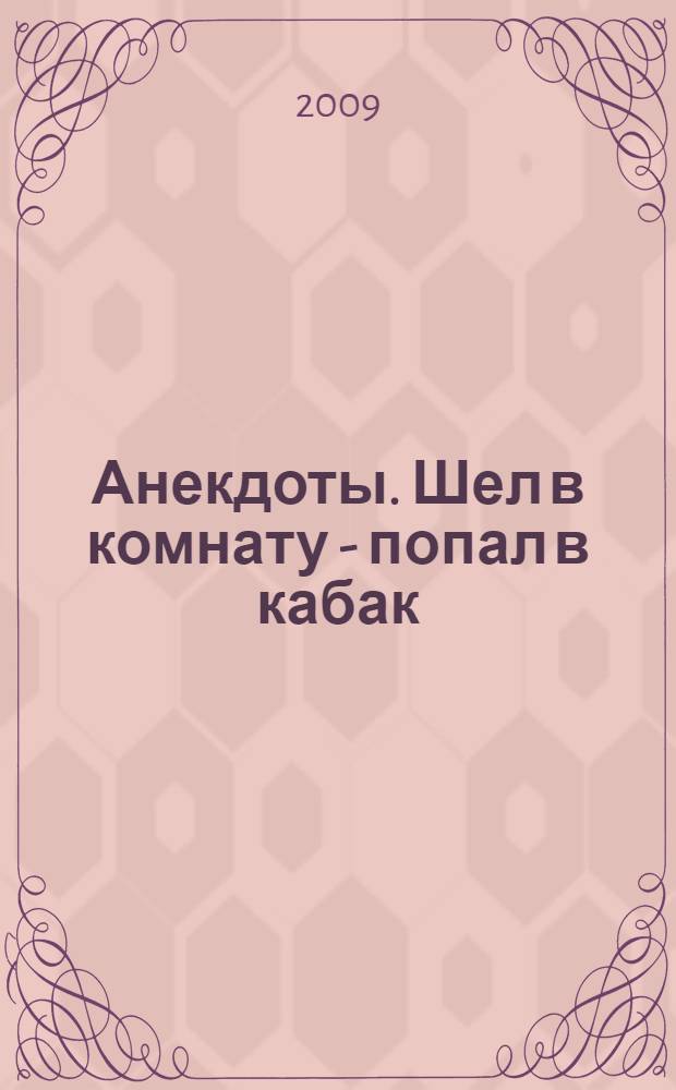 Анекдоты. Шел в комнату - попал в кабак : в номере на 32 страницах: более 150 новых анекдотов, тосты, афоризмы, карикатуры