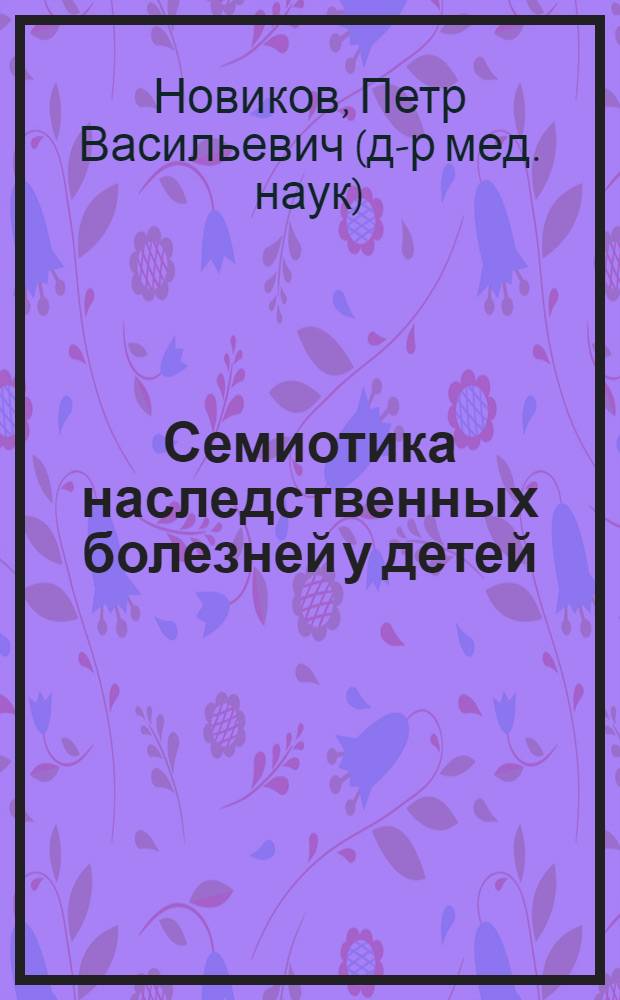 Семиотика наследственных болезней у детей : (симптом-синдром-болезнь) = Semiotics of hereditary diseases in children