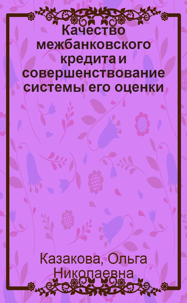 Качество межбанковского кредита и совершенствование системы его оценки : монография