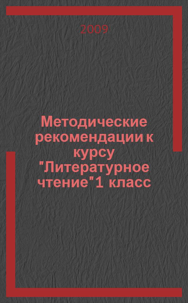 Методические рекомендации к курсу "Литературное чтение" 1 класс : программа курса, планирование, концепция и структура учебника, комментарий к разделам учебника, дополнительный материал для учителя